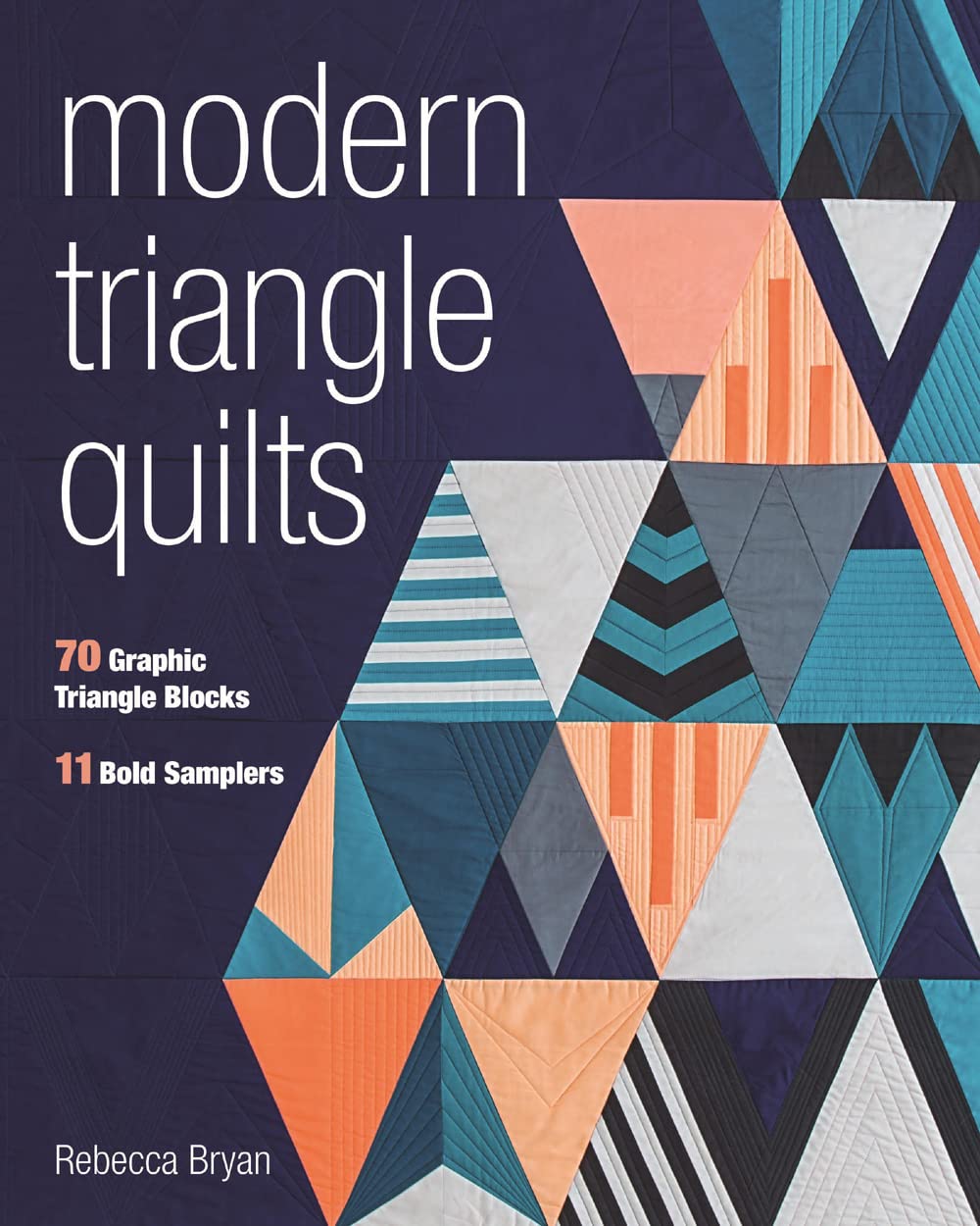 Modern Triangle Quilts: 70 Graphic Triangle Blocks • 11 Bold Samplers