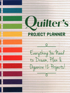 Quilter’s Project Planner: Everything You Need to Dream, Plan & Organize 12 Projects!